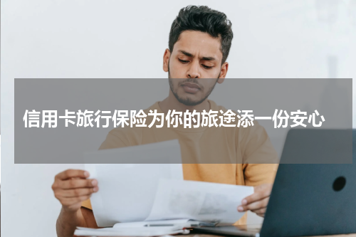 信用卡旅行保险为你的旅途添一份安心