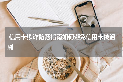  信用卡欺诈防范指南如何避免信用卡被盗刷
