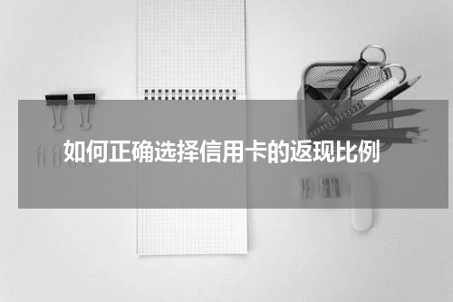  如何正确选择信用卡的返现比例