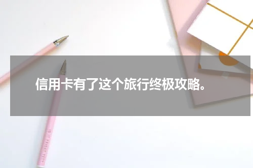 信用卡有了这个旅行终极攻略。