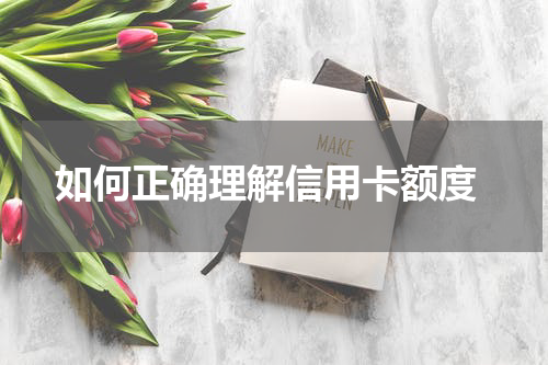 如何正确理解信用卡额度