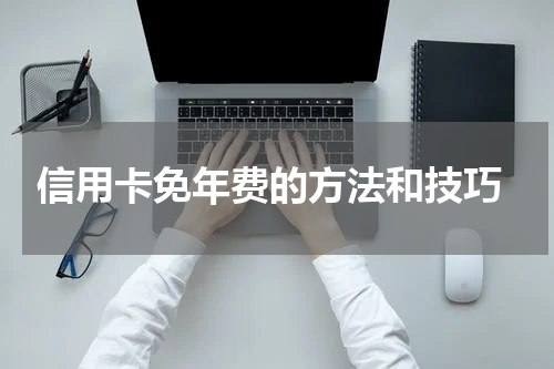 信用卡免年费的方法和技巧