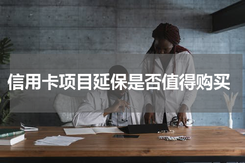 信用卡项目延保是否值得购买