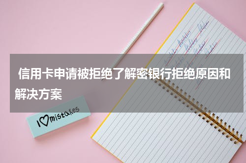  信用卡申请被拒绝了解密银行拒绝原因和解决方案