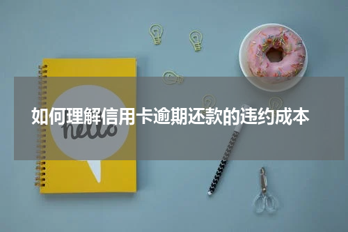 如何理解信用卡逾期还款的违约成本