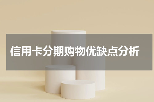  信用卡分期购物优缺点分析