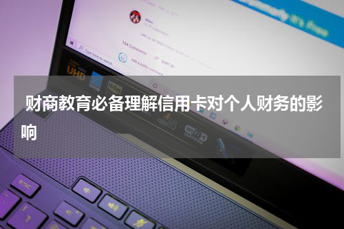 财商教育必备理解信用卡对个人财务的影响