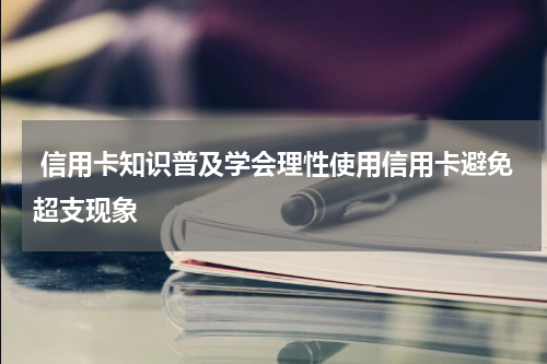  信用卡知识普及学会理性使用信用卡避免超支现象