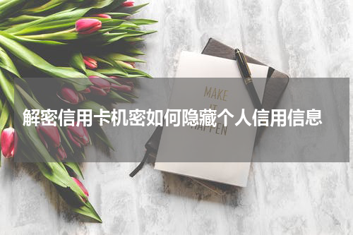 解密信用卡机密如何隐藏个人信用信息