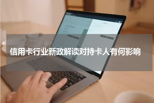 信用卡行业新政解读对持卡人有何影响