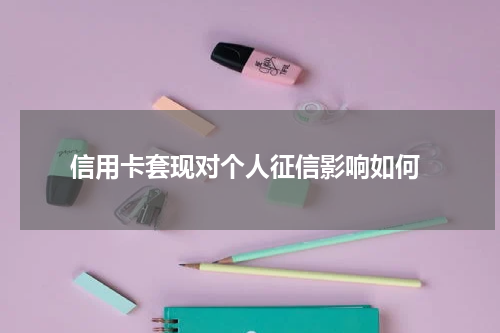  信用卡套现对个人征信影响如何