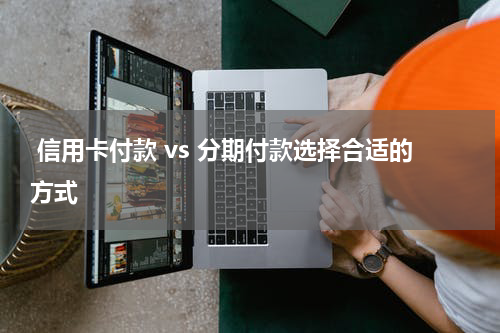 信用卡付款 vs 分期付款选择合适的方式