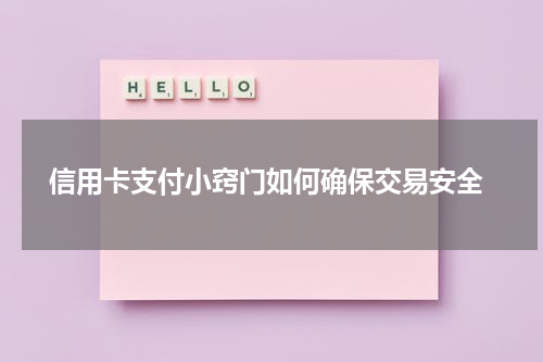  信用卡支付小窍门如何确保交易安全