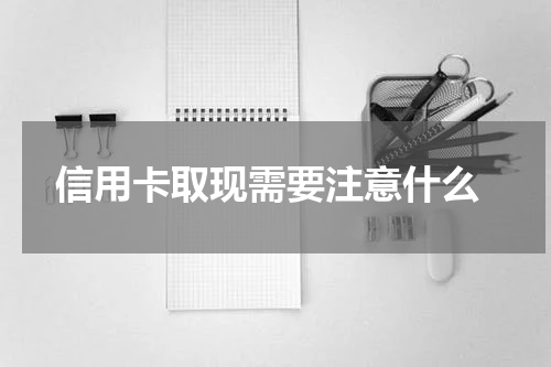 信用卡取现需要注意什么