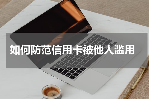  如何防范信用卡被他人滥用