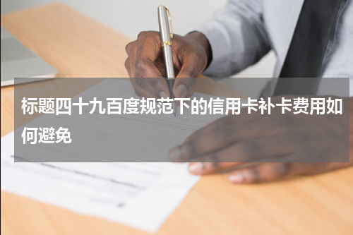 标题四十九百度规范下的信用卡补卡费用如何避免