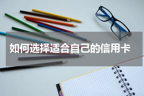  如何选择适合自己的信用卡
