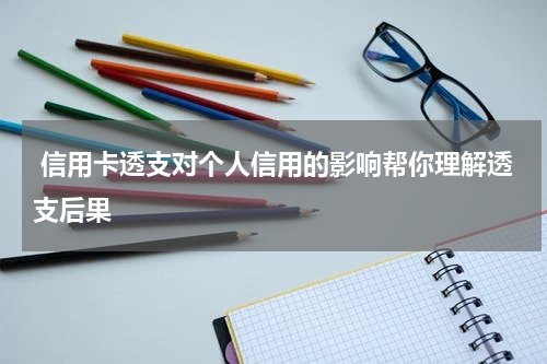 信用卡透支对个人信用的影响帮你理解透支后果
