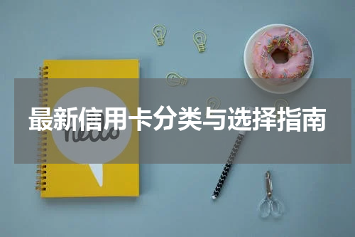 最新信用卡分类与选择指南