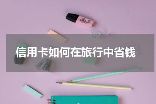 信用卡如何在旅行中省钱