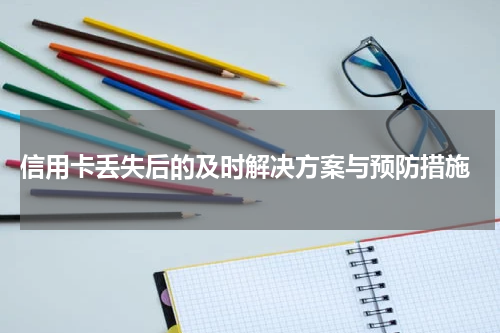  信用卡丢失后的及时解决方案与预防措施