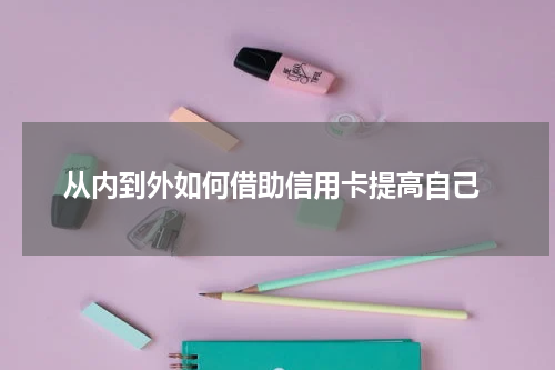  从内到外如何借助信用卡提高自己