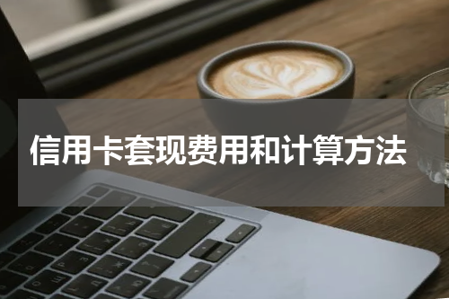 信用卡套现费用和计算方法