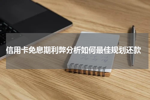  信用卡免息期利弊分析如何最佳规划还款
