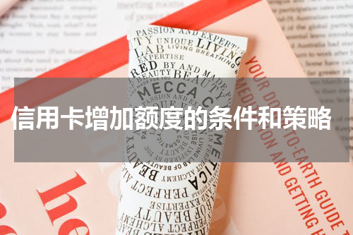 信用卡增加额度的条件和策略