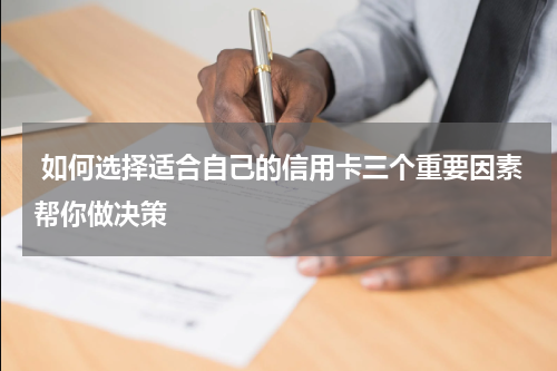 如何选择适合自己的信用卡三个重要因素帮你做决策