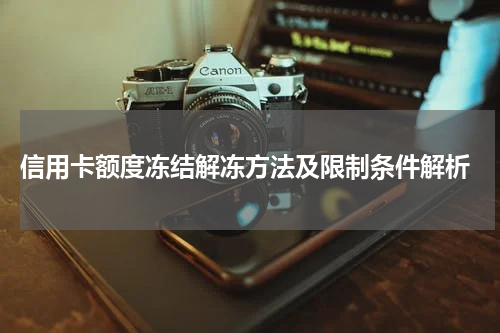 信用卡额度冻结解冻方法及限制条件解析