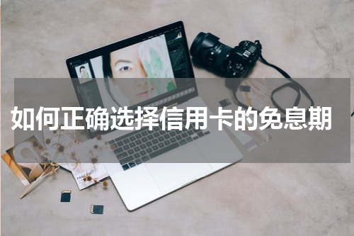  如何正确选择信用卡的免息期