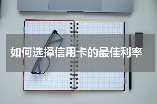  如何选择信用卡的最佳利率