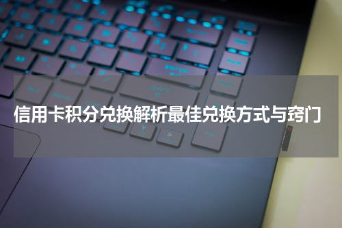  信用卡积分兑换解析最佳兑换方式与窍门