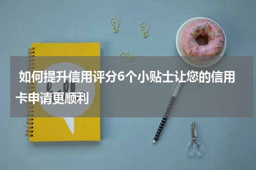  如何提升信用评分6个小贴士让您的信用卡申请更顺利