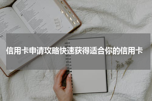  信用卡申请攻略快速获得适合你的信用卡