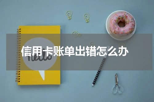 信用卡账单出错怎么办