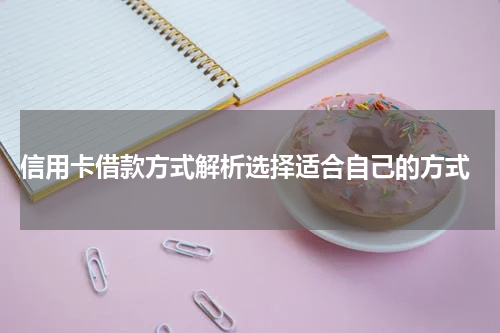  信用卡借款方式解析选择适合自己的方式