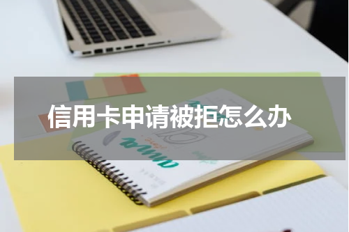  信用卡申请被拒怎么办