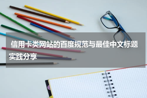 信用卡类网站的百度规范与最佳中文标题实践分享