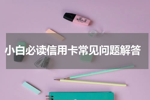 小白必读信用卡常见问题解答