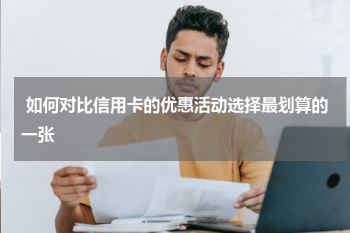  如何对比信用卡的优惠活动选择最划算的一张