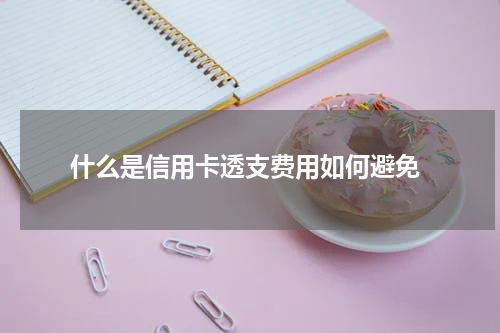 什么是信用卡透支费用如何避免