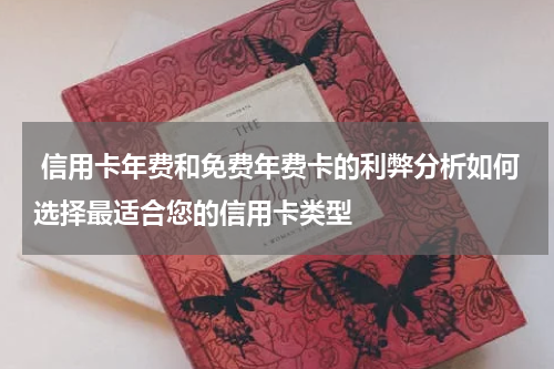  信用卡年费和免费年费卡的利弊分析如何选择最适合您的信用卡类型