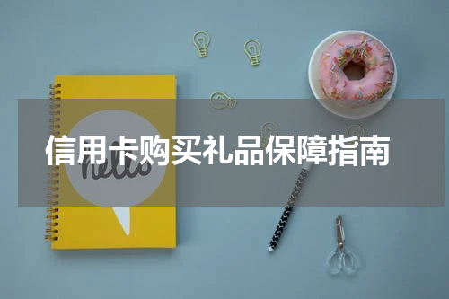 信用卡购买礼品保障指南