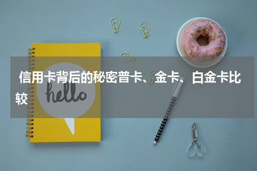  信用卡背后的秘密普卡、金卡、白金卡比较 