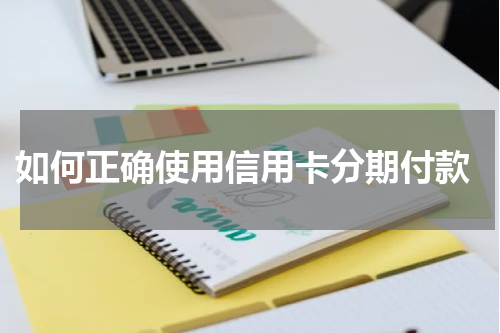  如何正确使用信用卡分期付款
