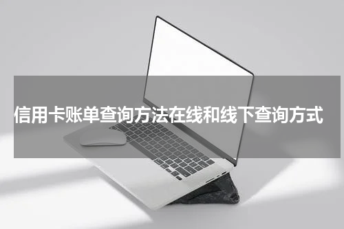 信用卡账单查询方法在线和线下查询方式