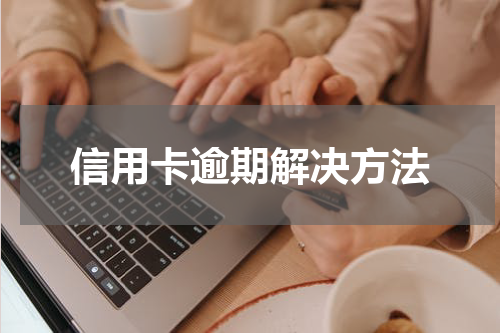 信用卡逾期解决方法