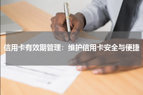 信用卡有效期管理:维护信用卡安全与便捷